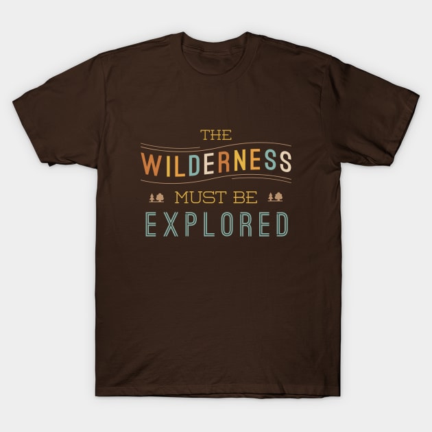 The Wilderness Must Be Explored T-Shirt by LivelyLexie